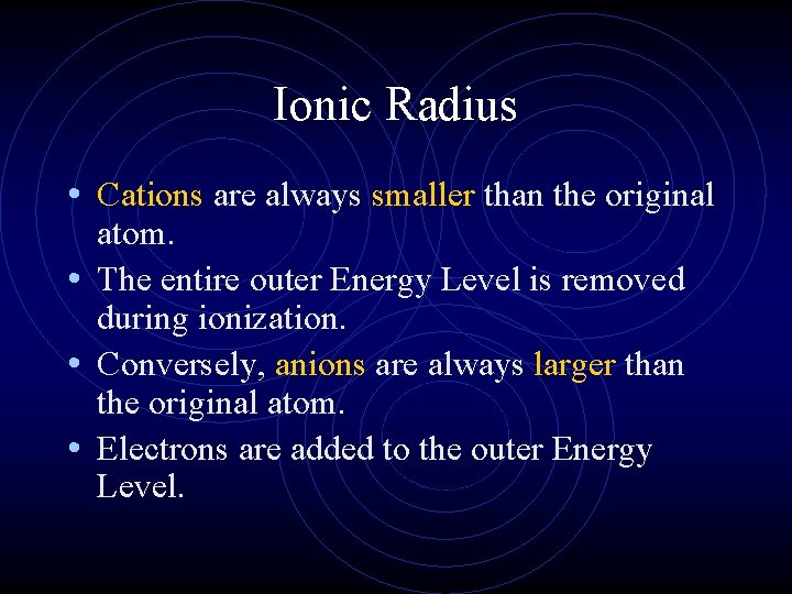 Ionic Radius • Cations are always smaller than the original atom. • The entire