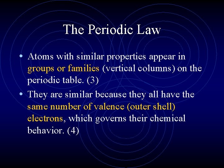 The Periodic Law • Atoms with similar properties appear in groups or families (vertical