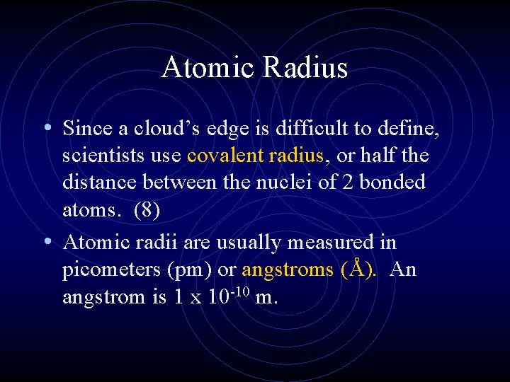 Atomic Radius • Since a cloud’s edge is difficult to define, scientists use covalent