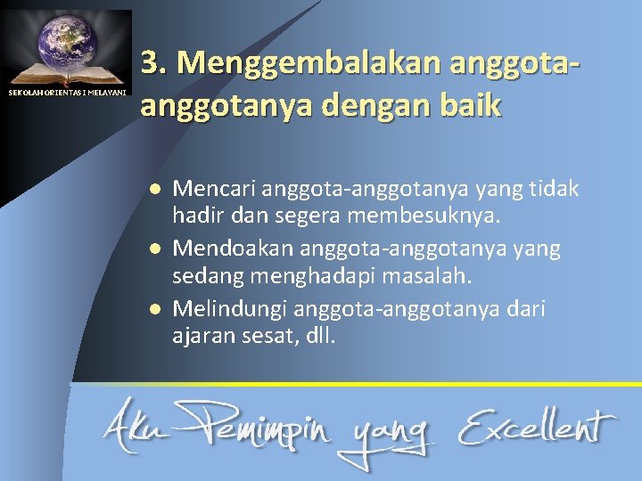 SEKOLAH ORIENTASI MELAYANI 3. Menggembalakan anggotanya dengan baik l l l Mencari anggota-anggotanya yang