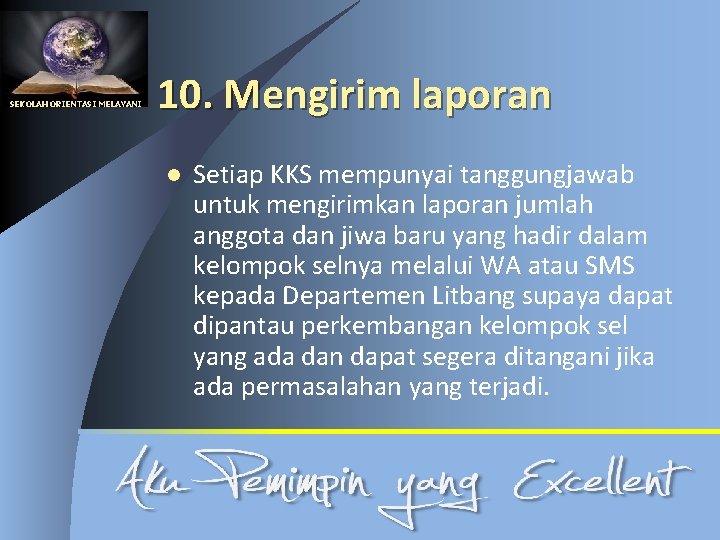 SEKOLAH ORIENTASI MELAYANI 10. Mengirim laporan l Setiap KKS mempunyai tanggungjawab untuk mengirimkan laporan