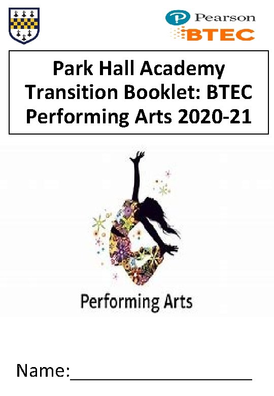 Park Hall Academy Transition Booklet: BTEC Performing Arts 2020 -21 Name: _________ 1 