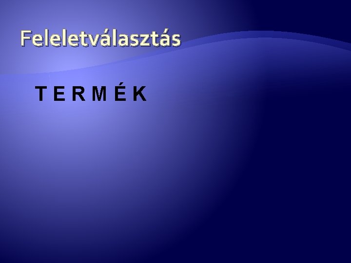 Feleletválasztás TERMÉK 