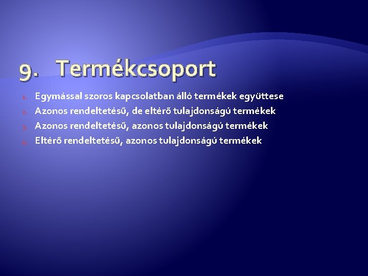 9. Termékcsoport 1. 2. 3. 4. Egymással szoros kapcsolatban álló termékek együttese Azonos rendeltetésű,