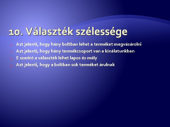 10. Választék szélessége 1. 2. 3. 4. Azt jelenti, hogy hány boltban lehet a