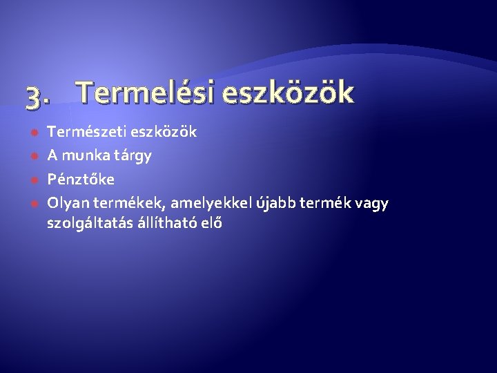 3. Termelési eszközök Természeti eszközök A munka tárgy Pénztőke Olyan termékek, amelyekkel újabb termék