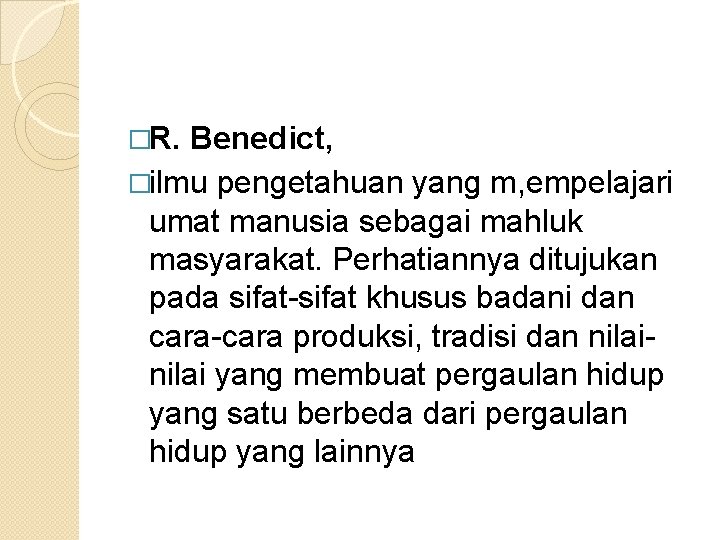 �R. Benedict, �ilmu pengetahuan yang m, empelajari umat manusia sebagai mahluk masyarakat. Perhatiannya ditujukan
