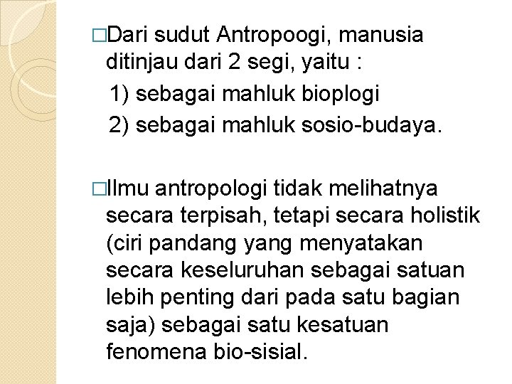 �Dari sudut Antropoogi, manusia ditinjau dari 2 segi, yaitu : 1) sebagai mahluk bioplogi