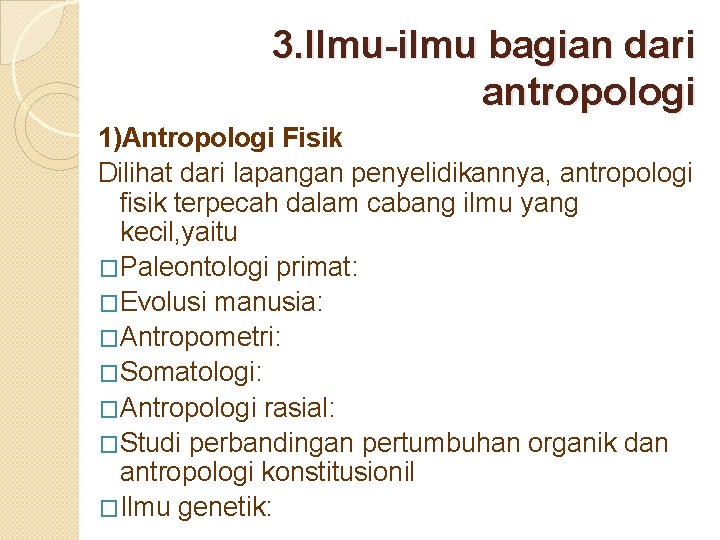 3. Ilmu-ilmu bagian dari antropologi 1)Antropologi Fisik Dilihat dari lapangan penyelidikannya, antropologi fisik terpecah