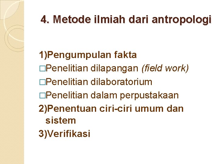 4. Metode ilmiah dari antropologi 1)Pengumpulan fakta �Penelitian dilapangan (field work) �Penelitian dilaboratorium �Penelitian
