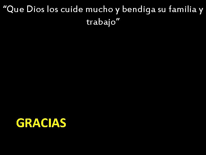 “Que Dios los cuide mucho y bendiga su familia y trabajo” GRACIAS 