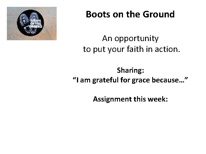 Boots on the Ground An opportunity to put your faith in action. Sharing: “I
