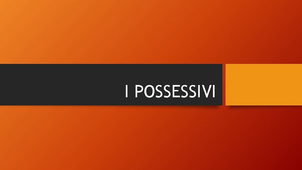 I POSSESSIVI 