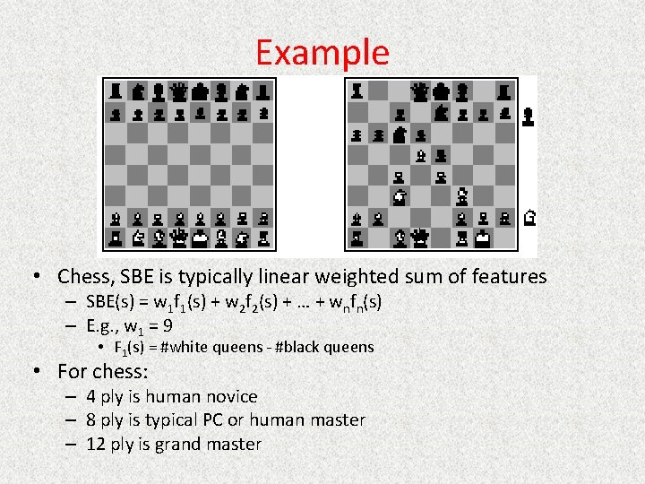 Example • Chess, SBE is typically linear weighted sum of features – SBE(s) =
