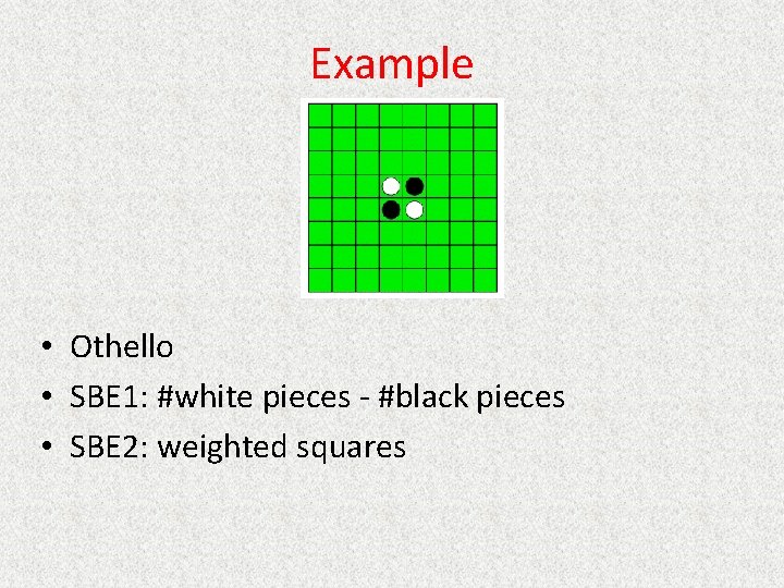 Example • Othello • SBE 1: #white pieces - #black pieces • SBE 2: