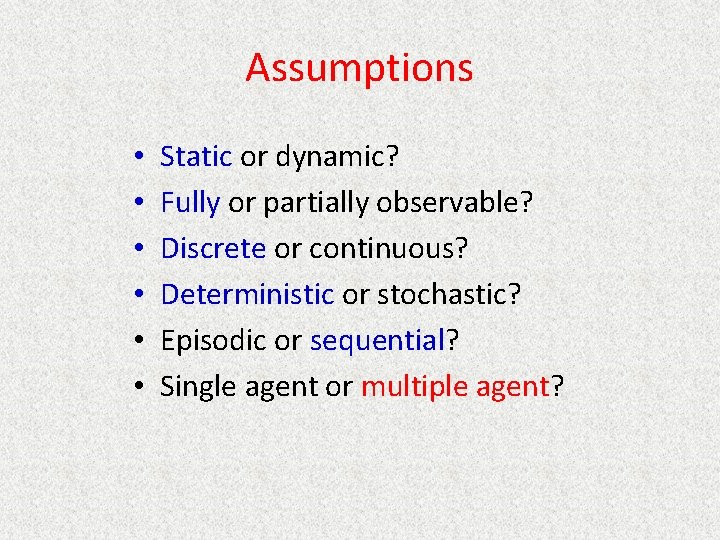 Assumptions • • • Static or dynamic? Fully or partially observable? Discrete or continuous?