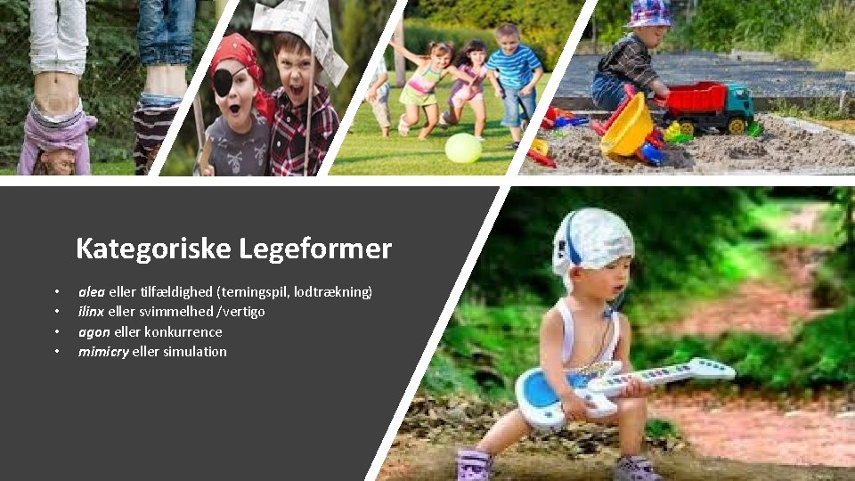 Kategoriske Legeformer • • alea eller tilfældighed (terningspil, lodtrækning) ilinx eller svimmelhed /vertigo agon