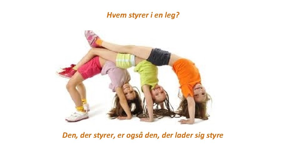 Hvem styrer i en leg? Den, der styrer, er også den, der lader sig