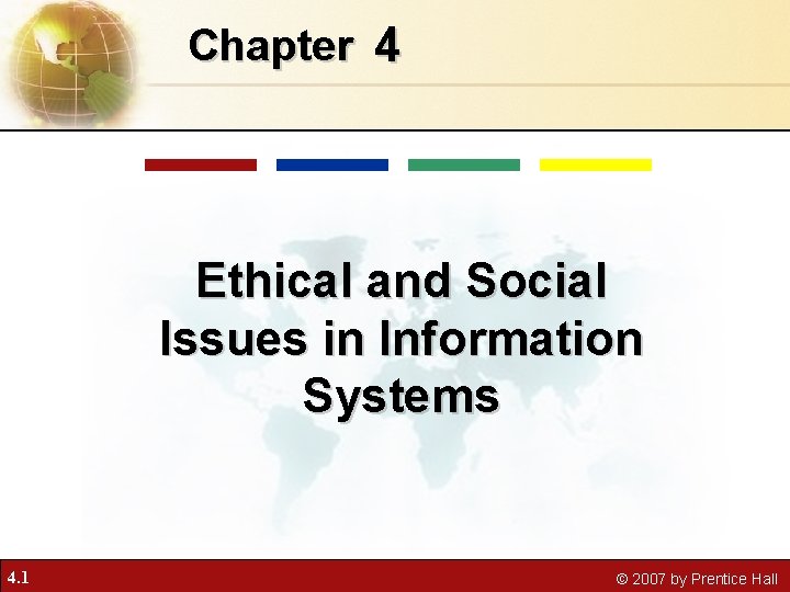 Chapter 4 Ethical and Social Issues in Information Systems 4. 1 © 2007 by