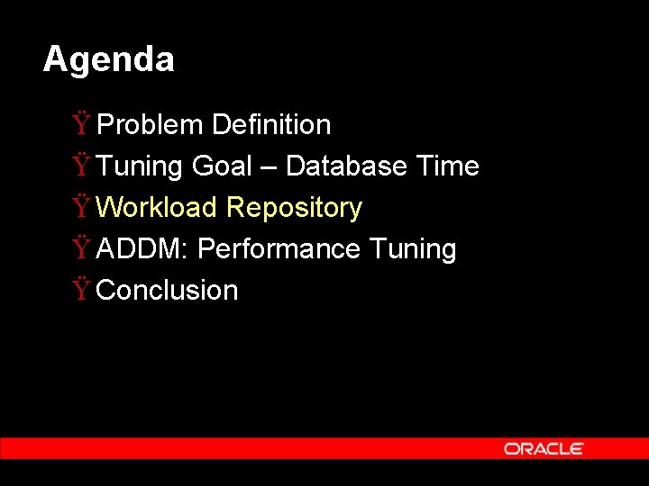 Agenda Ÿ Problem Definition Ÿ Tuning Goal – Database Time Ÿ Workload Repository Ÿ