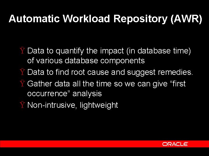 Automatic Workload Repository (AWR) Ÿ Data to quantify the impact (in database time) of