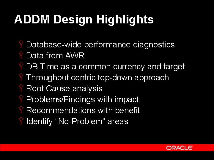ADDM Design Highlights Ÿ Database-wide performance diagnostics Ÿ Data from AWR Ÿ DB Time