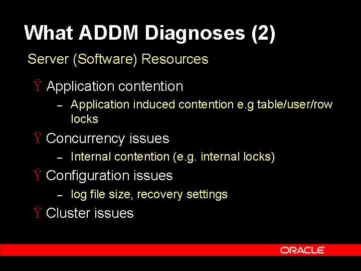 What ADDM Diagnoses (2) Server (Software) Resources Ÿ Application contention – Application induced contention