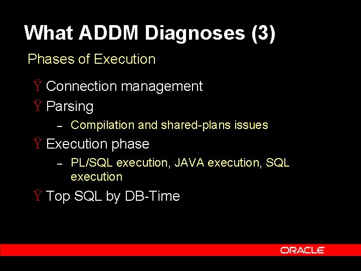 What ADDM Diagnoses (3) Phases of Execution Ÿ Connection management Ÿ Parsing – Compilation