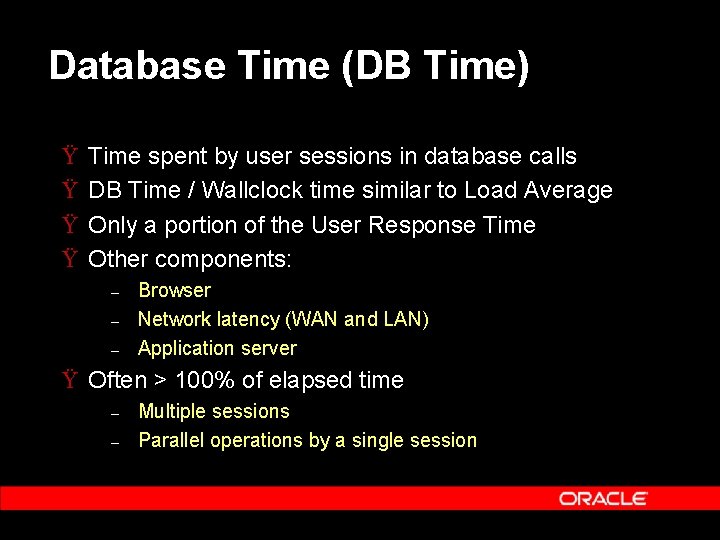 Database Time (DB Time) Ÿ Ÿ Time spent by user sessions in database calls