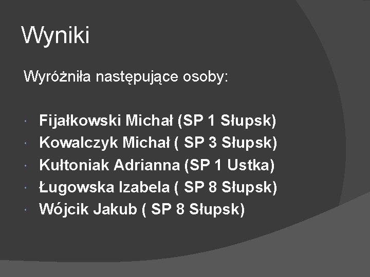 Wyniki Wyróżniła następujące osoby: Fijałkowski Michał (SP 1 Słupsk) Kowalczyk Michał ( SP 3