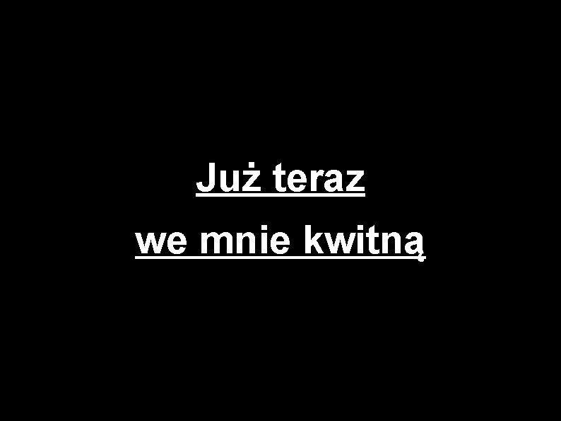 Już teraz we mnie kwitną 