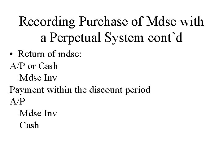 Recording Purchase of Mdse with a Perpetual System cont’d • Return of mdse: A/P