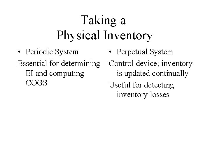 Taking a Physical Inventory • Periodic System Essential for determining EI and computing COGS