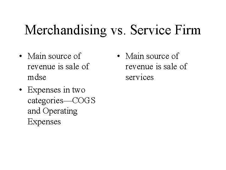 Merchandising vs. Service Firm • Main source of revenue is sale of mdse •