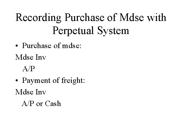 Recording Purchase of Mdse with Perpetual System • Purchase of mdse: Mdse Inv A/P