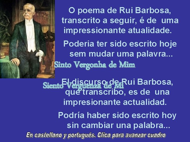 O poema de Rui Barbosa, transcrito a seguir, é de uma impressionante atualidade. Poderia