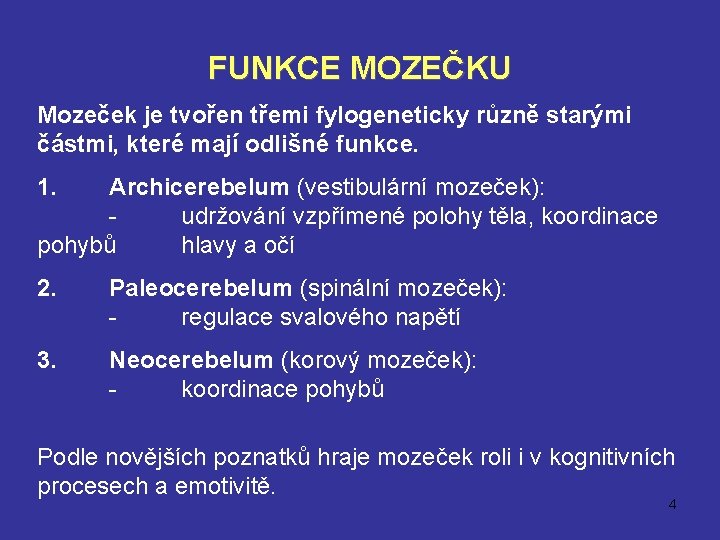 FUNKCE MOZEČKU Mozeček je tvořen třemi fylogeneticky různě starými částmi, které mají odlišné funkce.