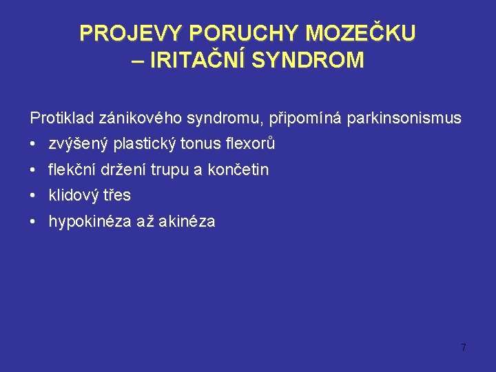 PROJEVY PORUCHY MOZEČKU – IRITAČNÍ SYNDROM Protiklad zánikového syndromu, připomíná parkinsonismus • zvýšený plastický PROJEVY PORUCHY MOZEČKU – IRITAČNÍ SYNDROM Protiklad zánikového syndromu, připomíná parkinsonismus • zvýšený plastický