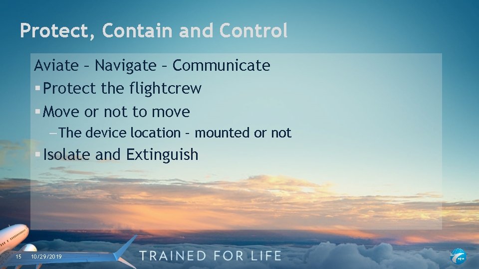 Protect, Contain and Control Aviate – Navigate – Communicate § Protect the flightcrew §