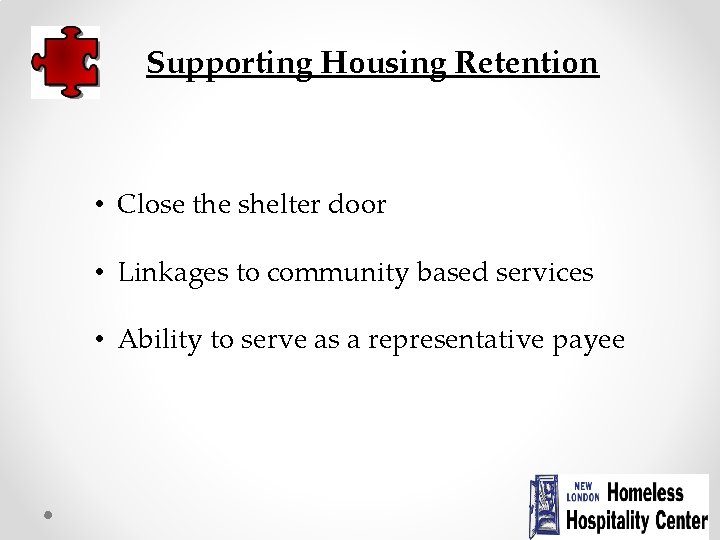 Supporting Housing Retention • Close the shelter door • Linkages to community based services