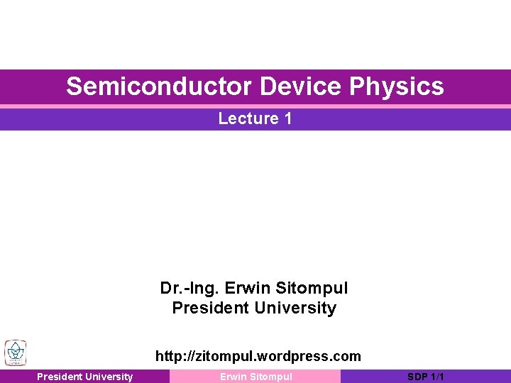 Semiconductor Device Physics Lecture 1 Dr. -Ing. Erwin Sitompul President University http: //zitompul. wordpress.