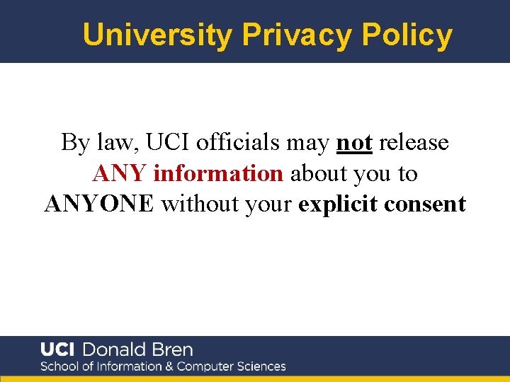 University Privacy Policy By law, UCI officials may not release ANY information about you