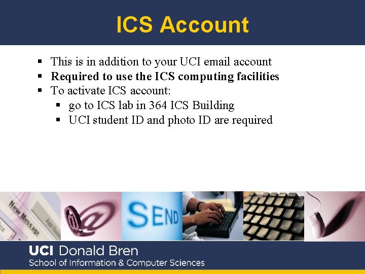 ICS Account § This is in addition to your UCI email account § Required