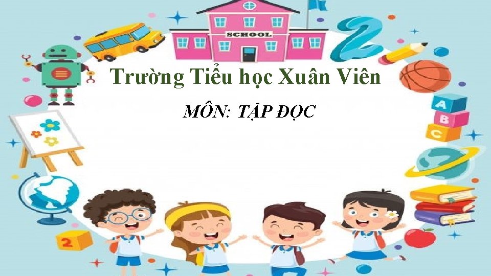 Trường Tiểu học Xuân Viên MÔN: TẬP ĐỌC 