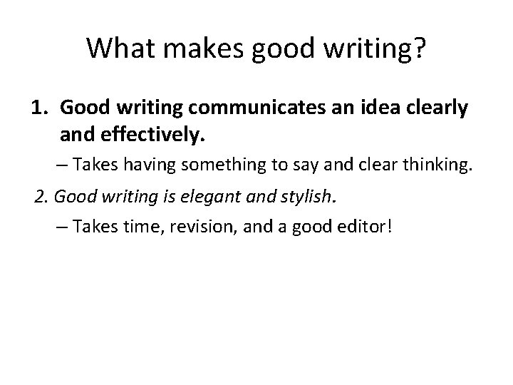 What makes good writing? 1. Good writing communicates an idea clearly and effectively. –