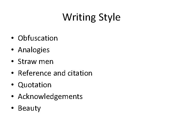 Writing Style • • Obfuscation Analogies Straw men Reference and citation Quotation Acknowledgements Beauty