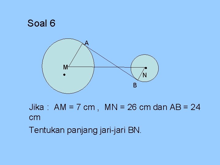 Soal 6 A M N B Jika : AM = 7 cm , MN