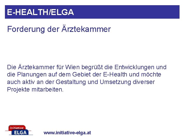 E-HEALTH/ELGA Forderung der Ärztekammer Die Ärztekammer für Wien begrüßt die Entwicklungen und die Planungen