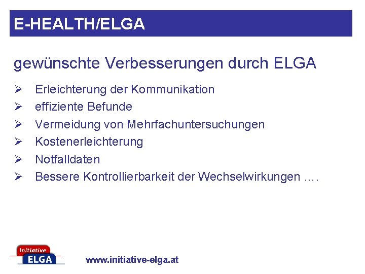 E-HEALTH/ELGA gewünschte Verbesserungen durch ELGA Ø Ø Ø Erleichterung der Kommunikation effiziente Befunde Vermeidung