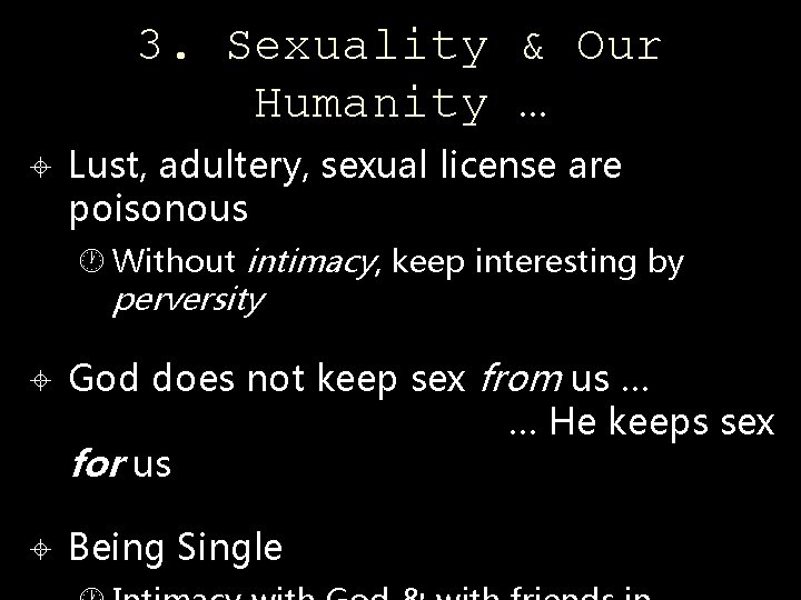 3. Sexuality & Our Humanity … Lust, adultery, sexual license are poisonous Without intimacy,